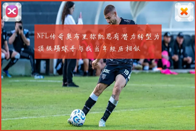 NFL传奇奥布里称凯恩有潜力转型为顶级踢球手与我当年经历相似